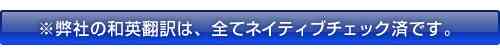 弊社の和英翻訳は、全てネイティブチェック済です。